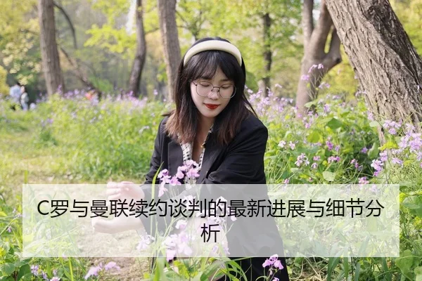 C罗与曼联续约谈判的最新进展与细节分析